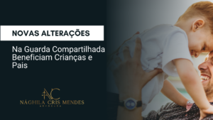 Alterações na Guarda Compartilhada Beneficiam Crianças e Pais